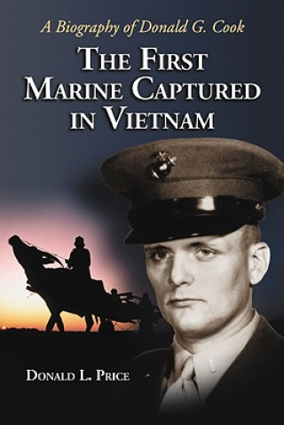 First Marine Captured In Vietnam: A Biography Of Donald G. Cook