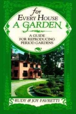 For Every House a Garden: a Guide for Reproducing Period Gardens