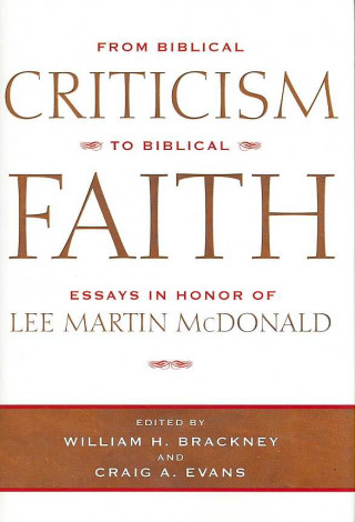 From Biblical Criticism To Biblical Fait: Essays In Honor Of Lee Martin Mcdonald (H727/Mrc)
