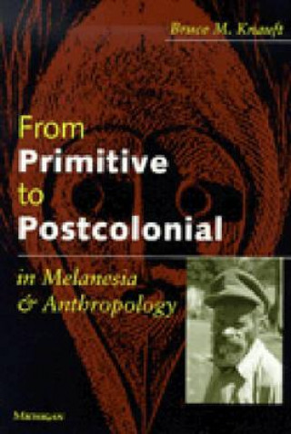 From Primitive to Postcolonial in Melanesia and Anthropology
