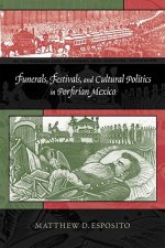 Funerals, Festivals and Cultural Politics in Porfirian Mexico