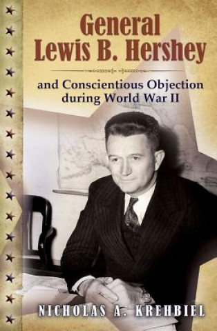 General Lewis B. Hershey and Conscientious Objection during World War II