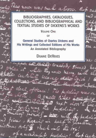 General Studies of Charles Dickens and His Writings and Collected Editions of His Works: an Annotated Bibliography Vol 1; Bibliographies, Catalogues,
