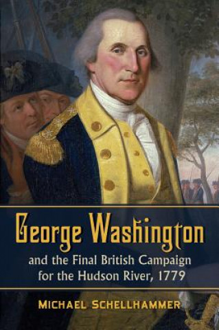 George Washington and the Final British Campaign for the Hudson River, 1779