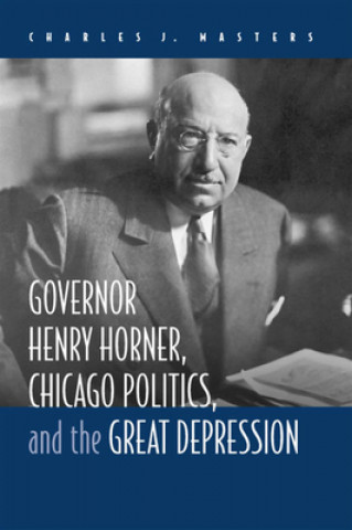 Governor Henry Horner, Chicago Politics and the Great Depression