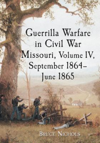 Guerrilla Warfare in Missouri, Volume IV, September 1864-June 1865