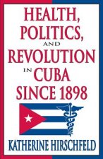 Health, Politics, and Revolution in Cuba Since 1898