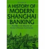 History of Modern Shanghai Banking: The Rise and Decline of China's Financial Capitalism