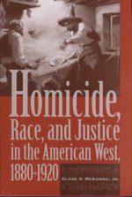 Homicide, Race, And Justice In The American West, 1880-1920