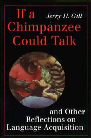 If a Chimpanzee Could Talk and Other Reflections on Language Acquisition