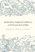 Ilusion aulica e imagnqacion caballeresca en El Cortesanode Luis Milan