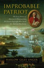 Improbable Patriot - The Secret History of Monsieur de Beaumarchais, the French Playwright Who Saved the American Revolution