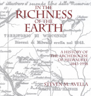 In the Richness of the Earth: a History of the Archdiocese of Milwaukee, 1843-1958