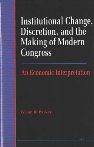 Institutional Change, Discretion, and the Making of Modern Congress