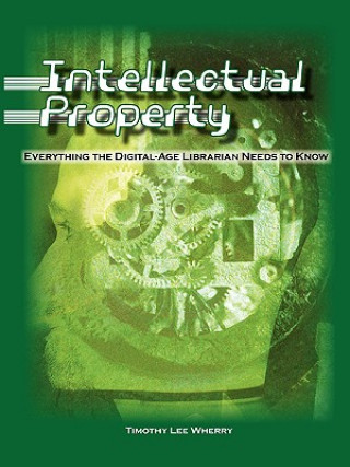 INTELLECTUAL PROPERTY: EVERYTHING THE DIGITAL-AGE LIBRARIAN NEEDS TO KNOW