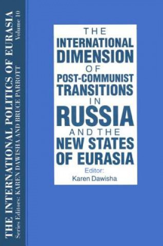 International Politics of Eurasia: v. 10: The International Dimension of Post-communist Transitions in Russia and the New States of Eurasia