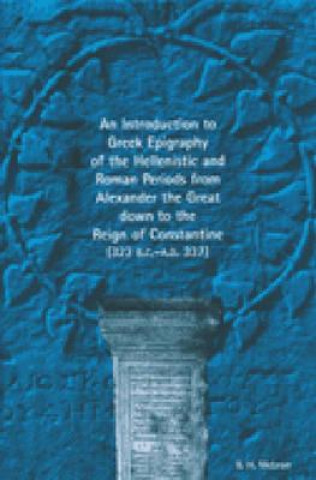 Introduction to Greek Epigraphy of the Hellenistic and Roman Periods from Alexander the Great Down to the Reign of Constantine