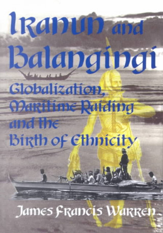 Iranun and Balangingi: Globalisation, Maritime Raiding and the Birth of Ethnicity