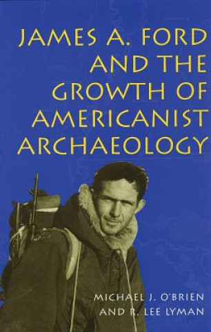 James A.Ford and the Growth of Americanist Archaeology