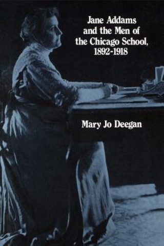 Jane Addams and the Men of the Chicago School, 1892-1918