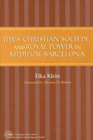 Jews, Christian Society, and Royal Power in Medieval Barcelona