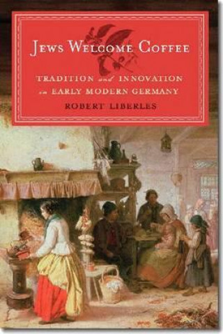 Jews Welcome Coffee  - Tradition and Innovation in Early Modern Germany