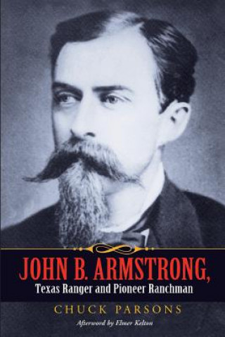 John B. Armstrong, Texas Ranger and Pioneer Ranchman (Canseco-Keck History) (Canseco-Keck History Series)