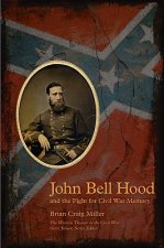 John Bell Hood and the Fight for Civil War Memory