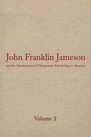 John Franklin Jameson and the Development of Humanistic Scholarship in America v. 2; The Years of Growth, 1859-1905