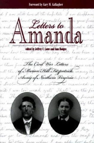 Letters To Amanda: The Civil War Letters Of Marion Hill Fitzpatrick, Army Of Northern Virginia (H444