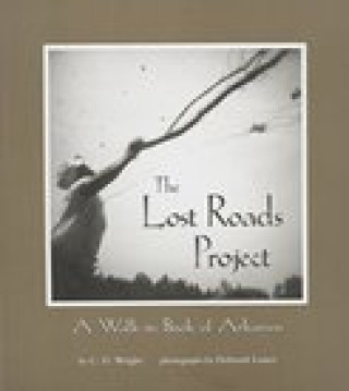 Lost Roads Project : A Walk-in Book of Arkansas