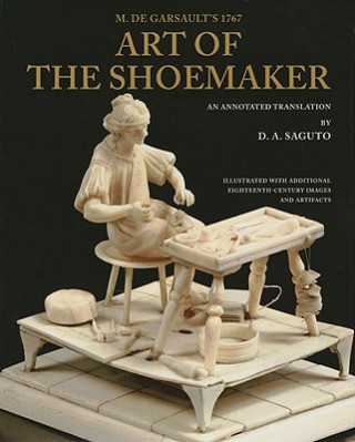 With Colonial Williamsburg Foundation M. De Garsault's 1767 Art of the Shoemaker