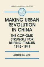 Making Urban Revolution in China: The CCP-GMD Struggle for Beiping-Tianjin, 1945-49