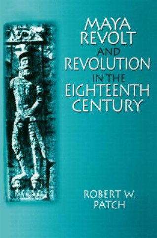 Maya Revolt and Revolution in the Eighteenth Century