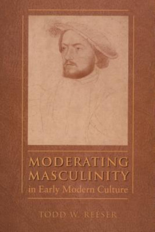 Moderating Masculinity in Early Modern Culture