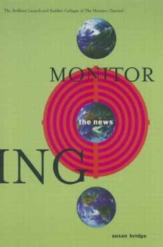 Monitoring the News: The Brilliant Launch and Sudden Collapse of the Monitor Channel