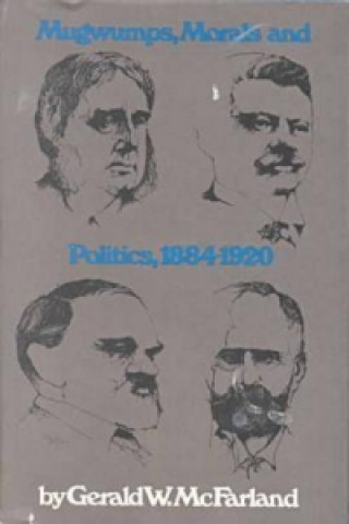 Mugwumps, Morals and Politics, 1884-1920