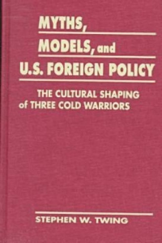 Myths, Models and U.S. Foreign Policy