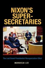 Nixon's Super-Secretaries: The Last Grand Presidential Reorganization Effort