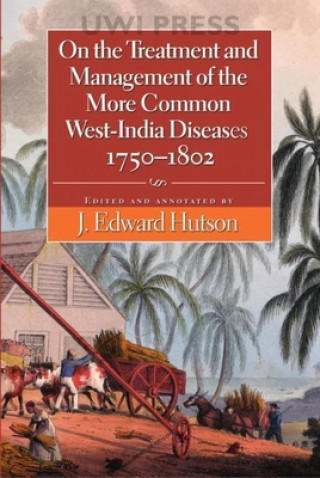 On the Treatment and Management of the More Common West-India Diseases, 1750-1862