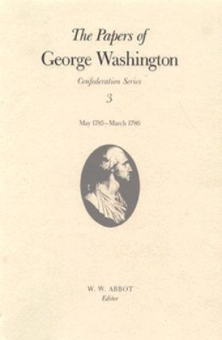 Papers of George Washington v.3; Confederation Series;May 1785-March 1786