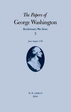 Papers of George Washington v.5; Revolutionary War Series;June-August 1776