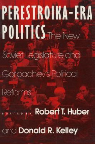 Perestroika Era Politics: The New Soviet Legislature and Gorbachev's Political Reforms