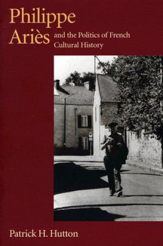 Philippe Aries and the Politics of French Cultural History