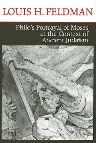 PHILO'S PORTRAYAL OF MOSES IN THE CONTEXT OF ANCIENT JUDAISM