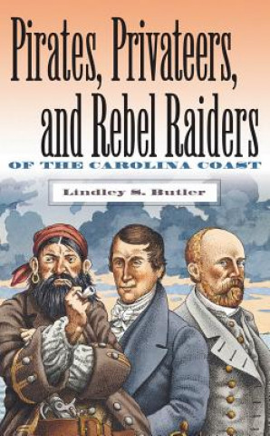 Pirates, Privateers and Rebel Raiders of the Carolina Coast