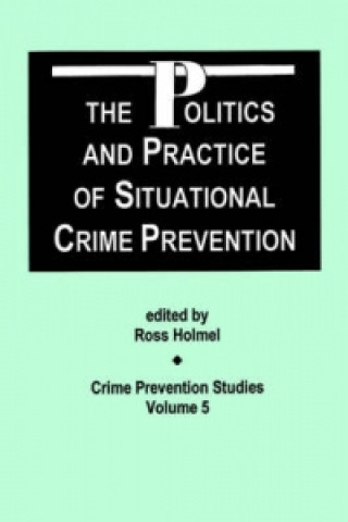 Politics and Practice of Situational Crime Prevention
