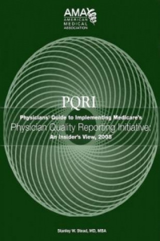 PQRI: Physicians Guide to Implementing Medicare's Physician Quality Reporting Initiative