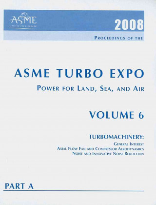 Print Proceedings of the ASME Turbo Expo 2008: Power for Land, Sea and Air (GT2008) Jun 9-13, 2008, Berlin v. 6, Pt. A;v. 6, Pt. B; Turbomachinery: Ge