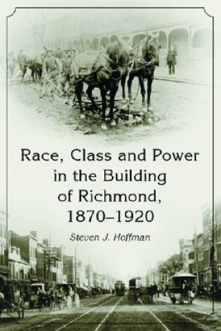 Race, Class and Power in the Building of Richmond, 1870-1920